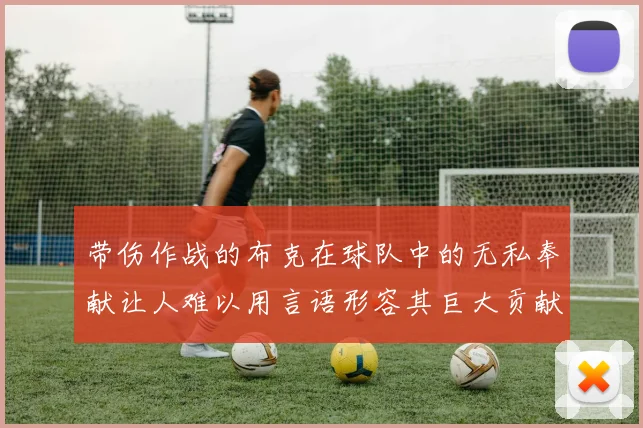 带伤作战的布克在球队中的无私奉献让人难以用言语形容其巨大贡献